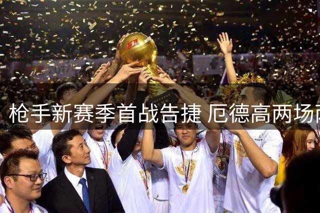 枪手新赛季首战告捷 厄德高两场两球助阿森纳轻取升班马